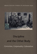 Discipline and the Other Body: Correction, Corporeality, Colonialism - Steven Pierce, Anupama Rao