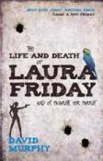 The Life and Death of Laura Friday and of Pavarotti Her Parrot - David Murphy