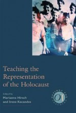 Teaching The Representation Of The Holocaust - Marianne Hirsch, Irene Kacandes