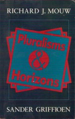 Pluralisms And Horizons: An Essay In Christian Public Philosophy - Richard J. Mouw, Sander Griffioen