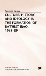 Culture, History, And Ideology In The Formation Of Baʻthist Iraq, 1968 89 - Amatzia Baram