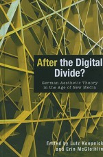 After The Digital Divide?: German Aesthetic Theory In The Age Of New Media (Screen Cultures: German Film And The Visual) - Lutz Koepnick, Erin McGlothlin