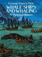 Whale Ships and Whaling: A Pictorial History (Dover Maritime) - George Francis Dow