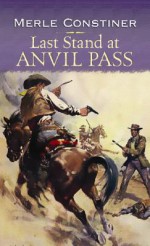 Last Stand at Anvil Pass - Merle Constiner