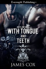 With Tongue and Teeth (Outlaw MC Book 4) - James Cox