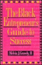 The Black Entrepreneur's Guide to Success - Melvin J. Gravely II