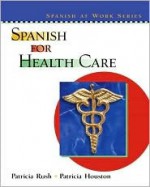 Spanish for Health Care - Patricia Rush, Patricia Houston