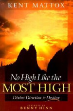 No High Like the Most High: Divine Direction for Destiny - Kent Mattox, Benny Hinn