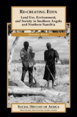 Re-Creating Eden: Land Use, Environment, and Society in Southern Angola and Northern Namibia - Emmanuel Kreike, Allen Isaacman, Jean Allman