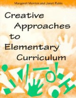 Creative Approaches to Elementary Curriculum - Margaret Merrion