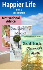 Happier Life 3 for 2 Book Bundle: Gratitude Training for Health A Research Based Approach to Change Your Attitude and Unlock Happiness Today!, Decluttering Magic! Home and Life Organizing Made Easy! - Jane Thompson, Samantha Ridder, Penny Hall