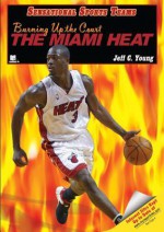 Burning Up the Court: The Miami Heat - Jeff C. Young