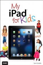 My iPad for Kids (Covers iOS 6 on iPad 3rd or 4th generation, and iPad mini) (2nd Edition) (My...) - Sam Costello