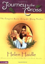 Journey to the Cross: The Complete Easter Story for Young Readers - Helen Haidle