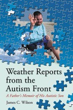 Weather Reports from the Autism Front: A Father's Memoir of His Autistic Son - James C. Wilson