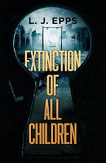 Extinction of All Children (Extinction of All Children #1) - L. J. Epps