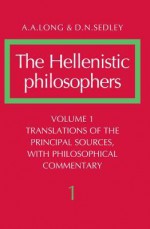 The Hellenistic Philosophers: Volume 1, Translations of the Principal Sources with Philosophical Commentary - A.A. Long, David N. Sedley