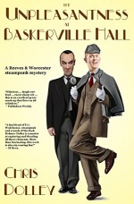 The Unpleasantness at Baskerville Hall (Reeves & Worcester Steampunk Mysteries Book 4) - Chris Dolley