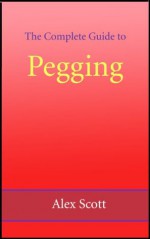 The Complete Guide to Pegging - Alex Scott