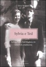 Sylvia e Ted. Sylvia Plath, Ted Hughes e le «Lettere di compleanno» - Erica Wagner, Giorgia Sensi