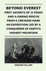 Beyond Everest - First Ascents of 23 Peaks and a Daring Rescue from a Crevasse Mark an Expedition Led by a Conqueror of Earth's Highest Mountain - Edmund Hillary