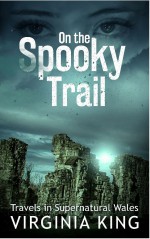 On the Spooky Trail: Travels in Supernatural Wales - Virginia King