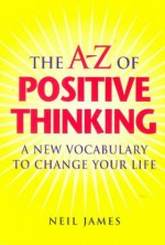 A-Z Of Positive Thinking - Neil James