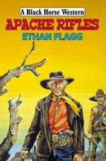 Apache Rifles. Ethan Flagg - Flagg, Ethan Flagg