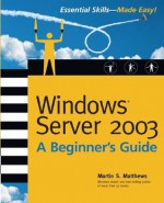 Windows Server 2003: A Beginner's Guide (Beginner's Guide) - Martin S Matthews, Michael Mueller, Lyssa Wald, Melinda Moore Lytle