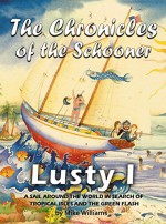 The Chronicles of the Schooner Lusty I: A Sail Around the World in Search of Tropical Isles and the Green Flash - Mike Williams