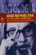 La Palabra Sagrada: Antologia - José Revueltas