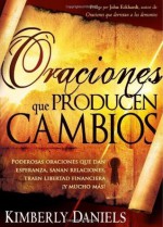 Oraciones Que Producen Cambios: Poderosas oraciones que dan esperanza, sanan relaciones, traen libertad financiera Y mucho ma! (Spanish Edition) - Kimberly Daniels