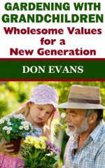 Gardening with Grandchildren - Wholesome Values for a New Generation (Gardening with Don) - Don Evans