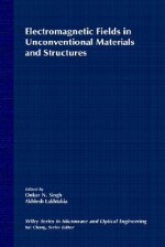 Electromagnetic Fields in Unconventional Materials and Structures - Tatla Dar Singh, O. Singh, A. Lakhtakia