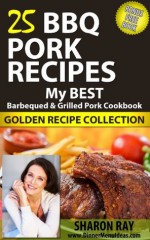 25 BBQ Pork Recipes- My Best BBQ & Grilled Pork Cookbook. Golden Recipe Collection - Sharon Ray