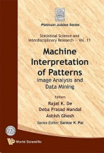 Machine Interpretation Of Patterns: Image Analysis And Data Mining (Statistical Science And Interdisciplinary Research) - Rajat K. De, Deba Prasad Mandal, Ashish Ghosh