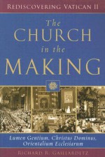 The Church in the Making: Lumen Gentium, Christus Dominus, Orientalium Ecclesiarum (Rediscovering Vatican II) - Richard R. Gaillardetz