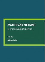 Matter and Meaning: Is Matter Sacred or Profane? - Michael Fuller