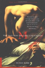 M: The Man Who Became Caravaggio - Peter Robb