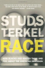 Race: How Blacks And Whites Think And Feel About The American Obsession - Studs Terkel