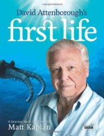 David Attenborough's First Life: A Journey Back in Time with Matt Kaplan - David Attenborough, Matt Kaplan, Josh Young