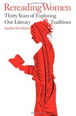 Rereading Women: Thirty Years of Exploring Our Literary Traditions - Sandra M. Gilbert