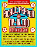 Pickle, Pepper, and Tip-In, Too: Over 250 Sports-Derived Games and Activities for Kids - Kevin Nelson