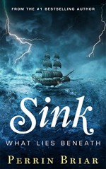 Sink: What Lies Beneath - Perrin Briar