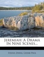 Jeremiah: A Drama in Nine Scenes... - Stefan Zweig, Cedar Paul