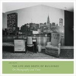 The Life and Death of Buildings: On Photography and Time - Joel Smith