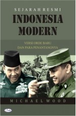 Sejarah Resmi Indonesia Modern: Versi Orde Baru dan Para Penantangnya - Michael Wood, Astrid Reza, Abmi Handayani