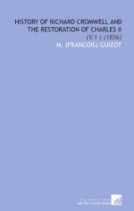 History of Richard Cromwell and the Restoration of Charles II: (V.1 ) (1856) - M. (Francois) Guizot