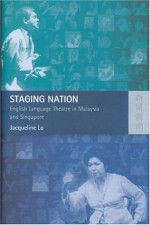 Staging Nation: English Language Theatre in Malaysia and Singapore - Jacqueline Lo