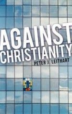 Against Christianity - Peter J. Leithart